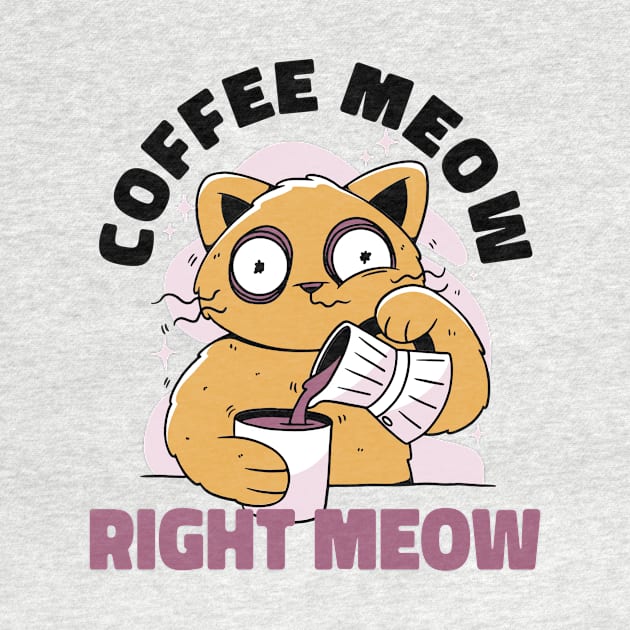 Coffee Meow Right Meow | Cat Pouring Coffee Into A Mug by GrinTees